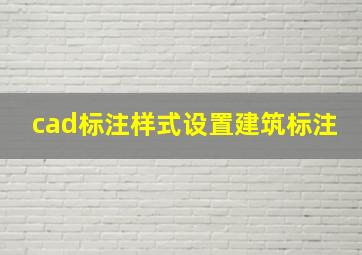 cad标注样式设置建筑标注