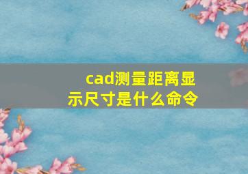 cad测量距离显示尺寸是什么命令