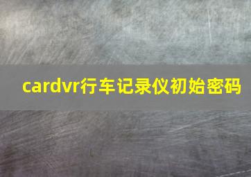 cardvr行车记录仪初始密码