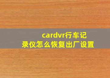 cardvr行车记录仪怎么恢复出厂设置