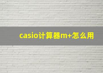 casio计算器m+怎么用