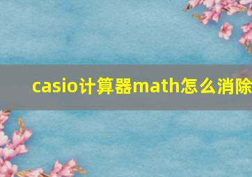 casio计算器math怎么消除