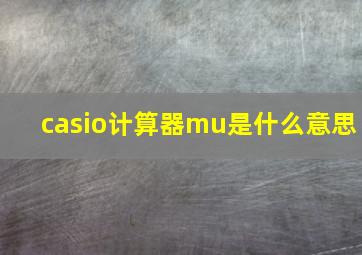 casio计算器mu是什么意思