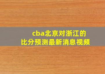 cba北京对浙江的比分预测最新消息视频