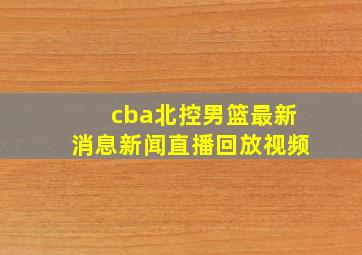 cba北控男篮最新消息新闻直播回放视频