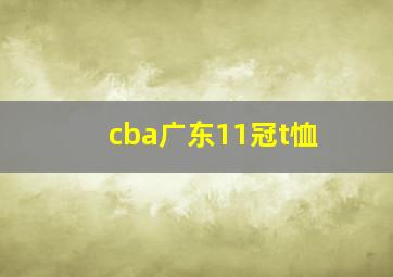 cba广东11冠t恤