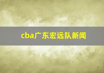 cba广东宏远队新闻