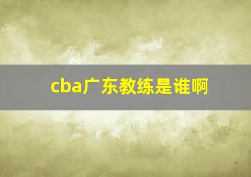 cba广东教练是谁啊