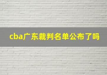 cba广东裁判名单公布了吗