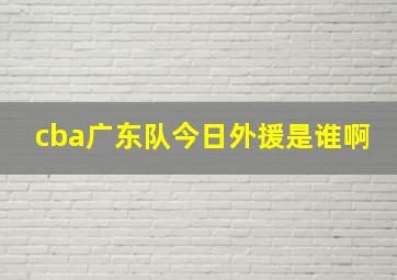 cba广东队今日外援是谁啊