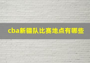 cba新疆队比赛地点有哪些