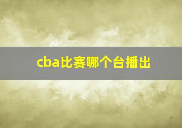 cba比赛哪个台播出