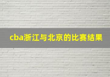 cba浙江与北京的比赛结果