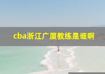 cba浙江广厦教练是谁啊