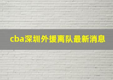 cba深圳外援离队最新消息