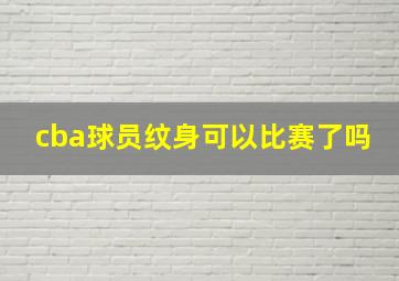 cba球员纹身可以比赛了吗