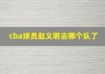 cba球员赵义明去哪个队了