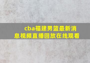 cba福建男篮最新消息视频直播回放在线观看