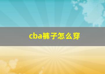 cba裤子怎么穿