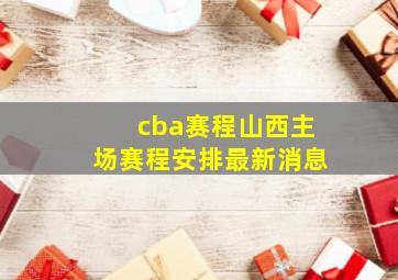 cba赛程山西主场赛程安排最新消息