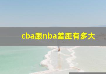 cba跟nba差距有多大