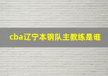 cba辽宁本钢队主教练是谁