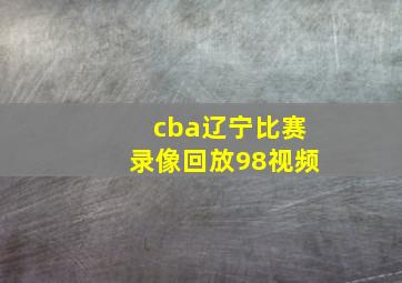 cba辽宁比赛录像回放98视频