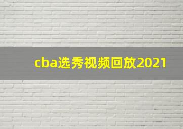 cba选秀视频回放2021