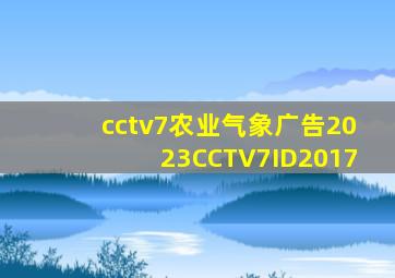 cctv7农业气象广告2023CCTV7ID2017