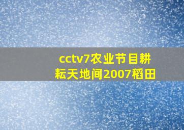 cctv7农业节目耕耘天地间2007稻田