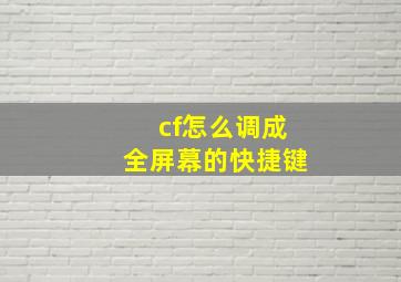 cf怎么调成全屏幕的快捷键