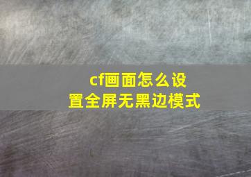 cf画面怎么设置全屏无黑边模式