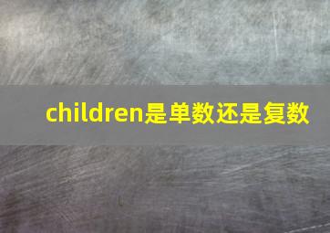 children是单数还是复数