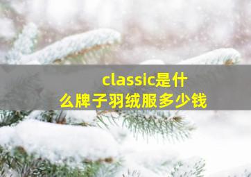 classic是什么牌子羽绒服多少钱