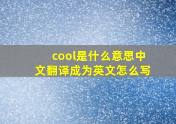 cool是什么意思中文翻译成为英文怎么写