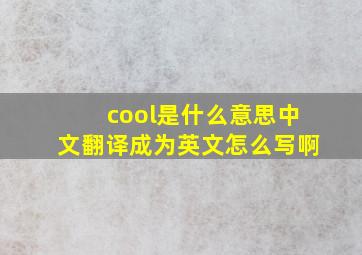 cool是什么意思中文翻译成为英文怎么写啊