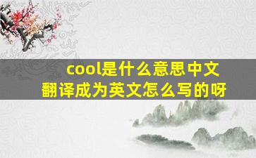 cool是什么意思中文翻译成为英文怎么写的呀