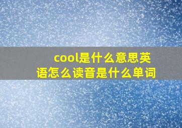 cool是什么意思英语怎么读音是什么单词