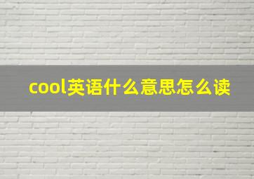 cool英语什么意思怎么读