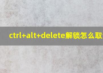 ctrl+alt+delete解锁怎么取消