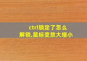 ctrl锁定了怎么解锁,鼠标变放大缩小