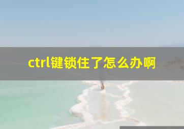 ctrl键锁住了怎么办啊