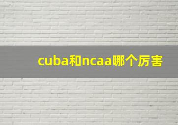 cuba和ncaa哪个厉害