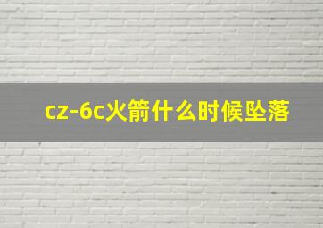 cz-6c火箭什么时候坠落