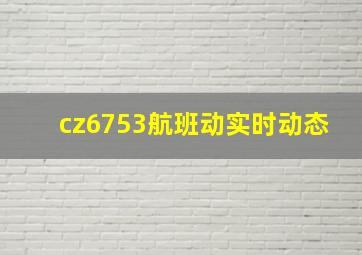 cz6753航班动实时动态