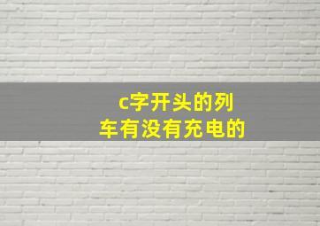 c字开头的列车有没有充电的