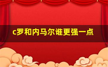 c罗和内马尔谁更强一点