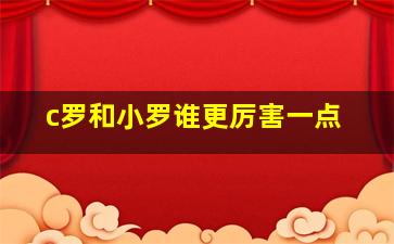 c罗和小罗谁更厉害一点