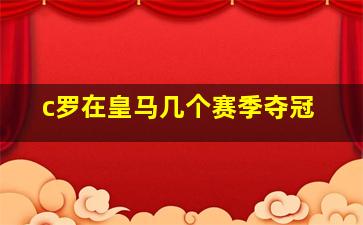 c罗在皇马几个赛季夺冠