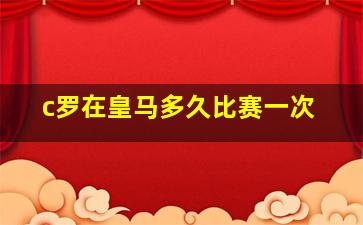 c罗在皇马多久比赛一次